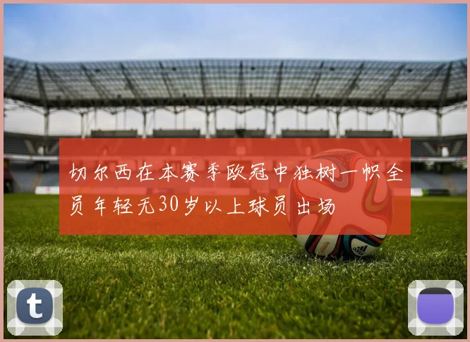 切尔西在本赛季欧冠中独树一帜全员年轻无30岁以上球员出场