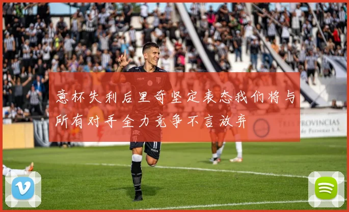 意杯失利后里奇坚定表态我们将与所有对手全力竞争不言放弃