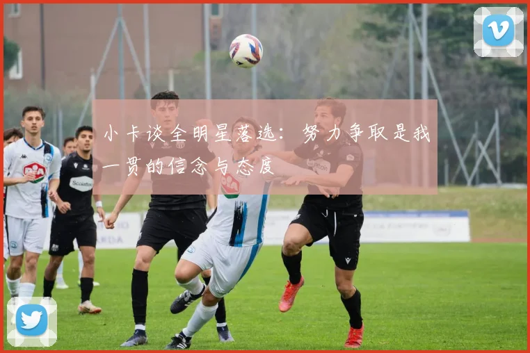 小卡谈全明星落选：努力争取是我一贯的信念与态度