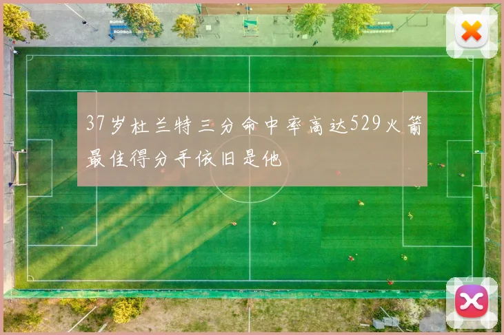 37岁杜兰特三分命中率高达529火箭最佳得分手依旧是他